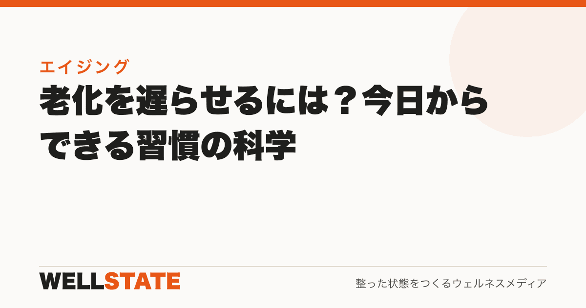 老化を遅らせるには？今日からできる習慣の科学